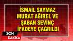 Fon soruşturmasında sıcak gelişme: İsmail Saymaz, Murat Ağırel ve Şaban Sevinç ifadeye çağrıldı