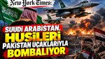 New York Times: Suudi Arabistan, Husileri Pakistan uçaklarıyla bombalıyor