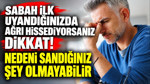 Sabah ilk uyandığınızda ağrı hissediyorsanız dikkat: Nedeni sandığınız şey olmayabilir