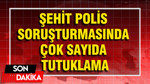 Şehit polis Ahmet Türkoğlu soruşturmasında çok sayıda tutuklama kararı