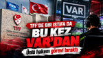 TFF'de bir istifa da bu kez VAR'dan geldi: Ünlü hakem görevi bıraktı