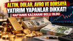 Altın, dolar, avro ve borsaya yatırım yapanlar dikkat: Haftanın kazananı belli oldu