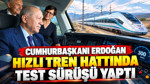 Cumhurbaşkanı Erdoğan hızlı tren hattında test sürüşü yaptı