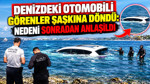Denizdeki otomobili görenler şaşkına döndü: Nedeni sonradan anlaşıldı