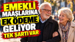 Emekli maaşlarına ek ödeme geliyor: Tek şartı var