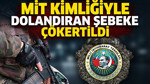 MİT kimliğiyle dolandıran şebekeye çökertildi