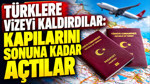 Türklere vizeyi kaldırdılar: Kapılarını sonuna kadar açtılar