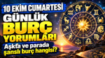10 Ekim Cumartesi günlük burç yorumları: Aşkta ve parada şanslı burç hangisi?