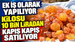 Ek iş olarak yapılıyor kilosu 10 bin liradan kapış kapış satılıyor