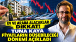 Ev ve araba alacaklar dikkat: Tuna Kaya fiyatların düşebileceği dönemi açıkladı