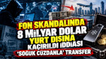 Fon skandalında 8 milyar dolar yurt dışına kaçırıldı iddiası: ‘Soğuk cüzdanla’ transfer