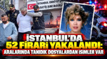 İstanbul'da 52 firari yakalandı: Aralarında tanıdık dosyalardan isimler var