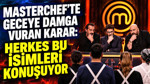 MasterChef’te geceye damga vuran karar: Herkes bu isimleri konuşuyor