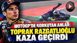 MotoGP'de korkutan anlar: Toprak Razgatlıoğlu kaza geçirdi