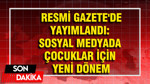 Resmi Gazete'de yayımlandı: Sosyal medyada çocuklar için yeni dönem