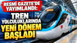 Resmi Gazete’de yayımlandı: Tren yolculuklarında yeni dönem başladı
