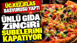 Ünlü gıda zinciri şubelerini kapatıyor: Üç kez iflas başvurusu yaptı