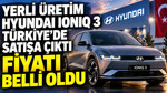 Yerli üretim Hyundai Ioniq 3 Türkiye’de satışa çıktı: Fiyatı belli oldu