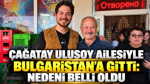 Çağatay Ulusoy ailesiyle Bulgaristan'a gitti: Nedeni belli oldu