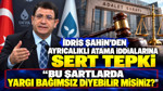 İdris Şahin’den ayrıcalıklı atama iddialarına tepki: Bu şartlarda yargı bağımsız diyebilir misiniz?