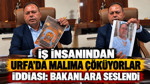 İş insanından 'Urfa'da malıma çöküyorlar' iddiası: Bakanlara seslendi