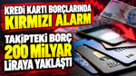 Kredi kartı borçlarında kırmızı alarm: Takipteki borç 200 milyar liraya yaklaştı