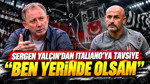 Sergen Yalçın'dan Italiano'ya tavsiye: 'Beşiktaş hocasının yerinde olsam...'