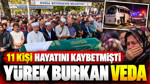 11 kişi hayatını kaybetmişti: Yürek burkan veda
