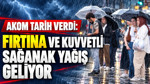 AKOM tarih verdi: Fırtına ve şiddetli sağanak yağış geliyor