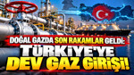Doğal gazda son rakamlar geldi: Türkiye'ye dev gaz girişi