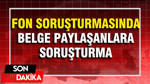 Fon soruşturmasında belge paylaşanlara soruşturma