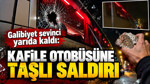 Galibiyet sevinci yarıda kaldı: Kafile otobüsüne taşlı saldırı