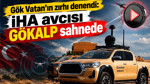 Gök Vatan’ın zırhı denendi: İHA avcısı GÖKALP sahnede