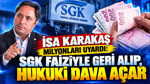 İsa Karakaş milyonları uyardı: SGK faiziyle geri alıp, hukuki dava açar