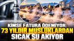 Kimse fatura ödemiyor: 73 yıldır musluklardan sıcak su akıyor
