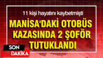 Manisa'daki otobüs kazasında 2 şoför tutuklandı: 11 kişi hayatını kaybetmişti