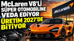 McLaren V8’li süper otomobiline veda ediyor: Üretim 2027’de bitiyor