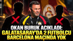 Okan Buruk açıkladı: Galatasaray'da 2 futbolcu Barcelona maçında yok