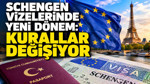 Schengen vizelerinde yeni dönem: Kurallar değişiyor