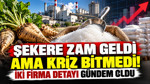 Şekere zam geldi ama kriz bitmedi: İki firma detayı gündem