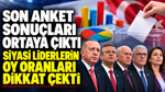 Son anket sonuçları ortaya çıktı: Siyasi liderlerin oy oranları dikkat çekti