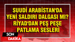 Suudi Arabistan'da yeni saldırı dalgası mı? Riyad'dan peş peşe patlama sesleri
