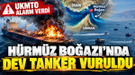 UKMTO alarm verdi: Hürmüz Boğazı'nda dev tanker vuruldu