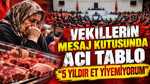 Vekillerin mesaj kutusunda acı tablo: 5 yıldır et yiyemiyorum