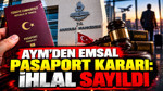 AYM’den emsal pasaport kararı: İhlal sayıldı