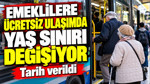Emeklilere ücretsiz ulaşımda yaş sınırı değişiyor: Tarih verildi