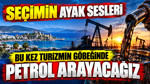 Seçimin ayak sesleri: Bu kez turizmin göbeğinde petrol arayacağız