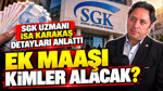 SGK uzmanı İsa Karakaş detayları anlattı: Ek maaşı kimler alacak?