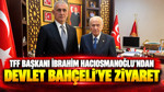 TFF Başkanı İbrahim Hacıosmanoğlu'ndan Devlet Bahçeli'ye ziyaret