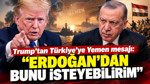 Trump'tan Türkiye'ye Yemen mesajı: Erdoğan'dan bunu isteyebilirim
